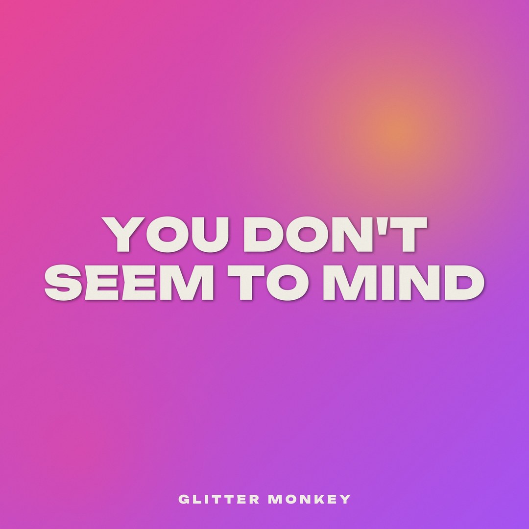 You Don't Seem To Mind